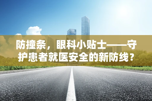 防撞条，眼科小贴士——守护患者就医安全的新防线？