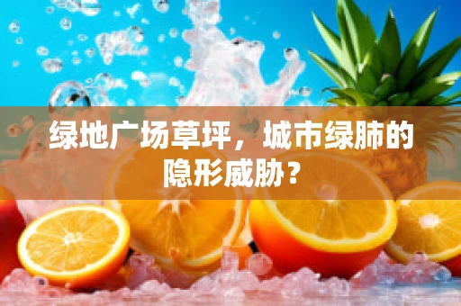 绿地广场草坪，城市绿肺的隐形威胁？