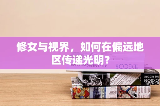 修女与视界，如何在偏远地区传递光明？
