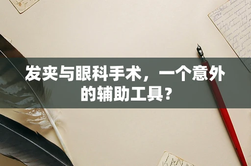 发夹与眼科手术，一个意外的辅助工具？