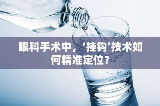 眼科手术中，‘挂钩’技术如何精准定位？