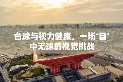 台球与视力健康，一场‘目’中无球的视觉挑战