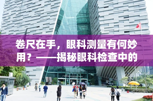 卷尺在手，眼科测量有何妙用？——揭秘眼科检查中的非传统工具