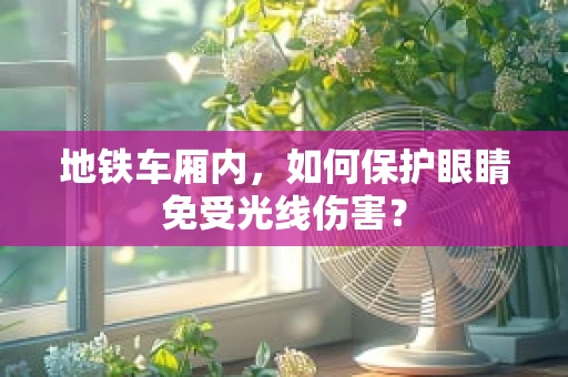 地铁车厢内，如何保护眼睛免受光线伤害？