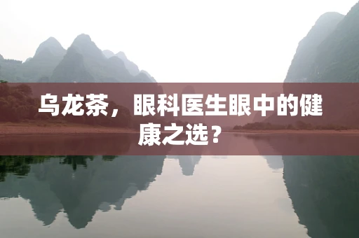 乌龙茶，眼科医生眼中的健康之选？