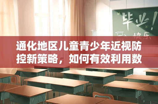 通化地区儿童青少年近视防控新策略，如何有效利用数字护眼技术？