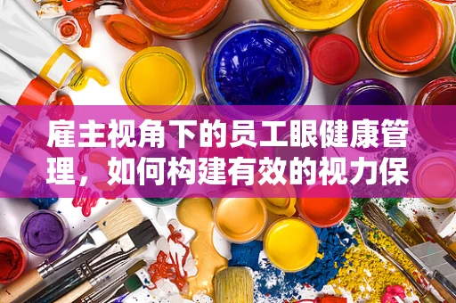 雇主视角下的员工眼健康管理，如何构建有效的视力保护策略？