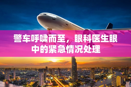 警车呼啸而至，眼科医生眼中的紧急情况处理