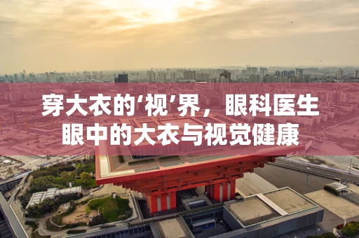 穿大衣的‘视’界，眼科医生眼中的大衣与视觉健康