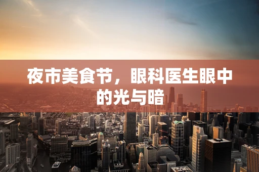 夜市美食节，眼科医生眼中的光与暗