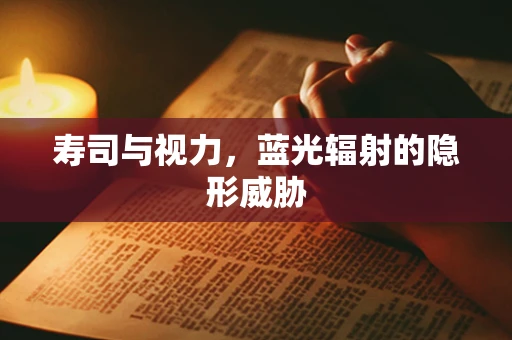 寿司与视力，蓝光辐射的隐形威胁