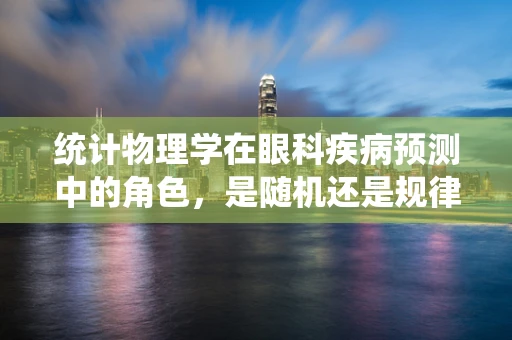 统计物理学在眼科疾病预测中的角色，是随机还是规律？