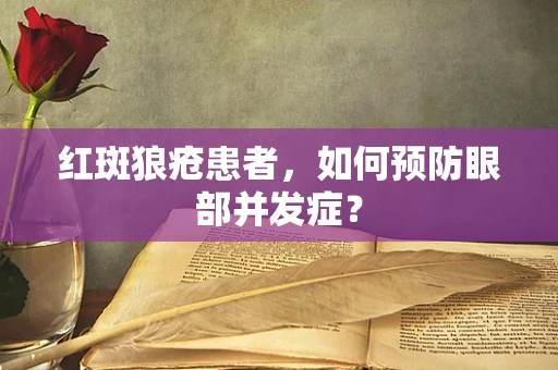 红斑狼疮患者，如何预防眼部并发症？