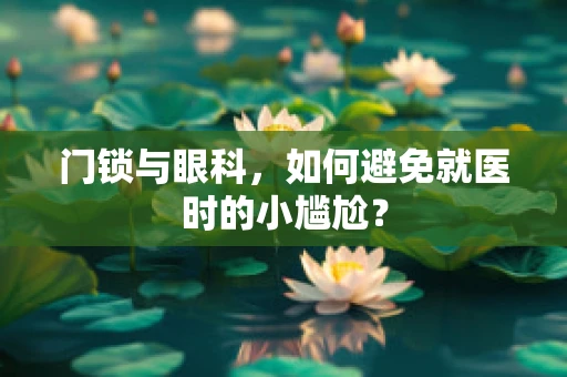 门锁与眼科，如何避免就医时的小尴尬？