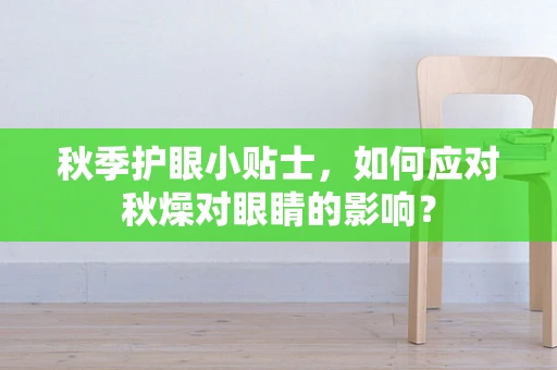 秋季护眼小贴士，如何应对秋燥对眼睛的影响？