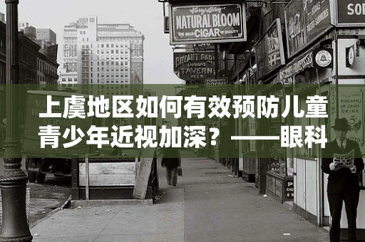 上虞地区如何有效预防儿童青少年近视加深？——眼科医生的视角