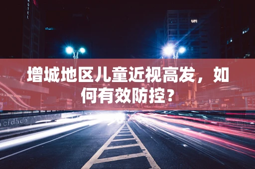 增城地区儿童近视高发，如何有效防控？