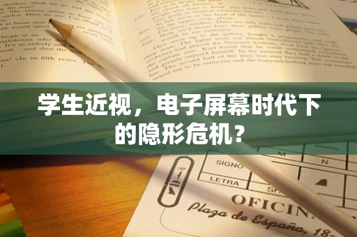 学生近视，电子屏幕时代下的隐形危机？