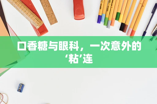 口香糖与眼科，一次意外的‘粘’连