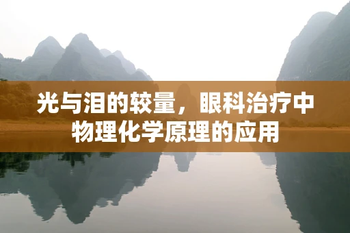光与泪的较量，眼科治疗中物理化学原理的应用