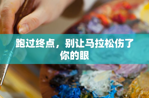跑过终点，别让马拉松伤了你的眼