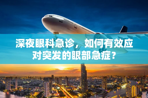 深夜眼科急诊，如何有效应对突发的眼部急症？