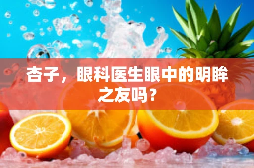杏子，眼科医生眼中的明眸之友吗？