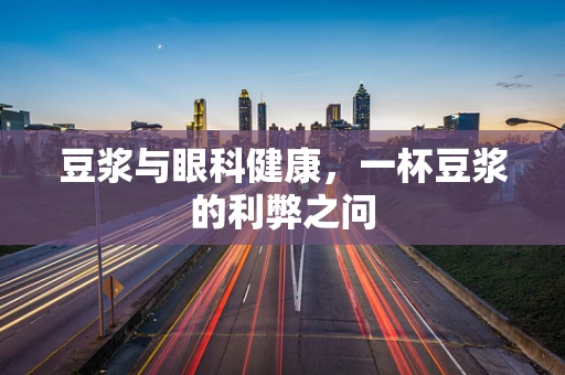 豆浆与眼科健康，一杯豆浆的利弊之问