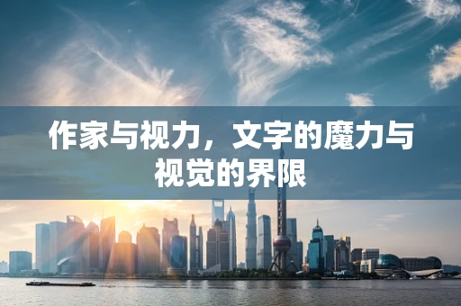 作家与视力，文字的魔力与视觉的界限