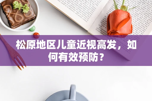 松原地区儿童近视高发，如何有效预防？