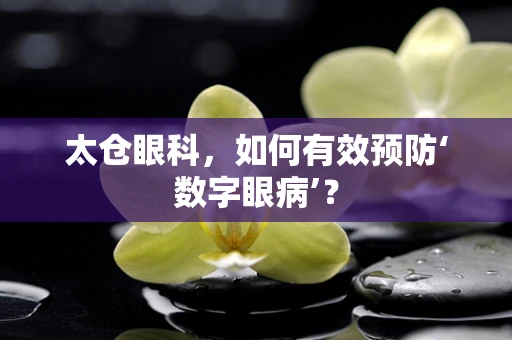 太仓眼科，如何有效预防‘数字眼病’？