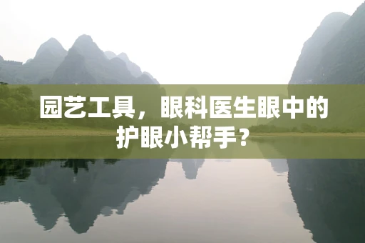 园艺工具，眼科医生眼中的护眼小帮手？