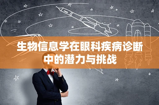 生物信息学在眼科疾病诊断中的潜力与挑战
