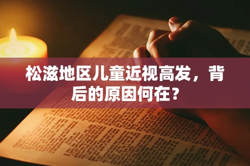 松滋地区儿童近视高发，背后的原因何在？