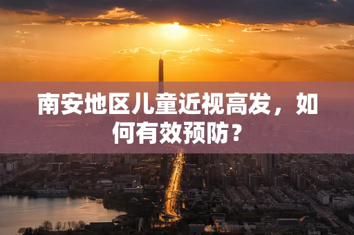 南安地区儿童近视高发，如何有效预防？