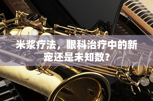 米浆疗法，眼科治疗中的新宠还是未知数？