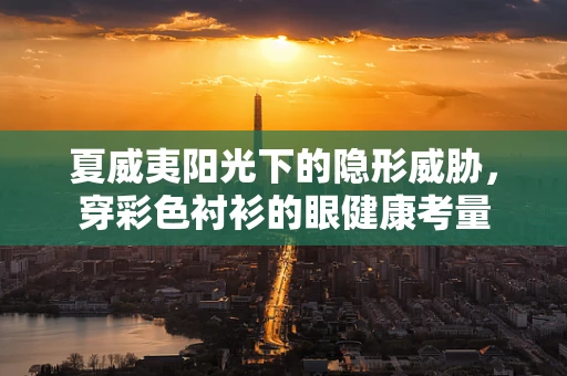 夏威夷阳光下的隐形威胁，穿彩色衬衫的眼健康考量