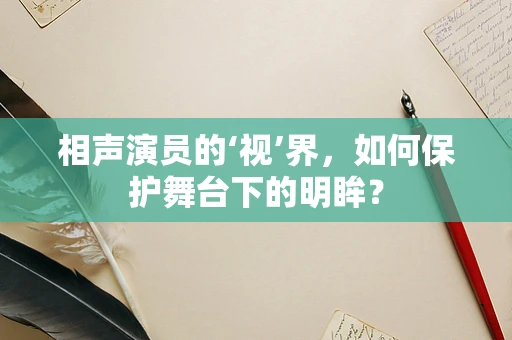 相声演员的‘视’界，如何保护舞台下的明眸？