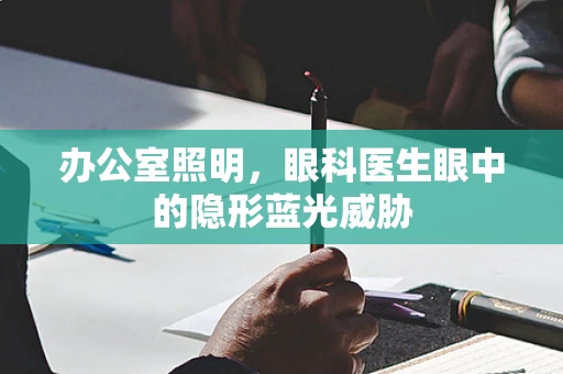 办公室照明，眼科医生眼中的隐形蓝光威胁