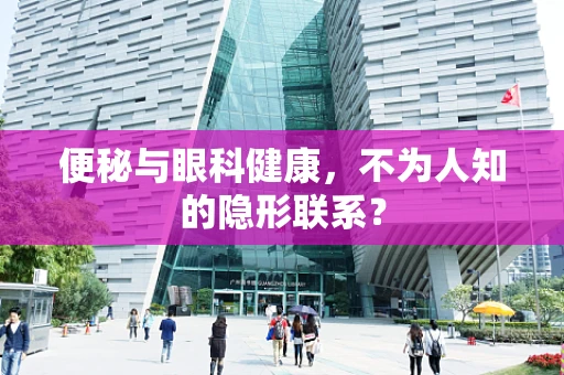 便秘与眼科健康，不为人知的隐形联系？