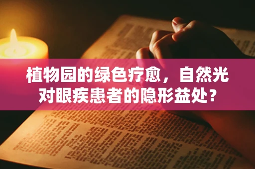 植物园的绿色疗愈，自然光对眼疾患者的隐形益处？