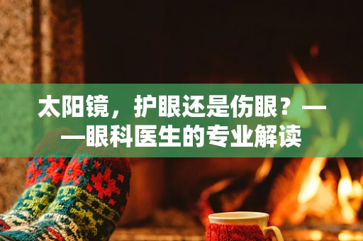 太阳镜，护眼还是伤眼？——眼科医生的专业解读