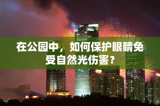 在公园中，如何保护眼睛免受自然光伤害？
