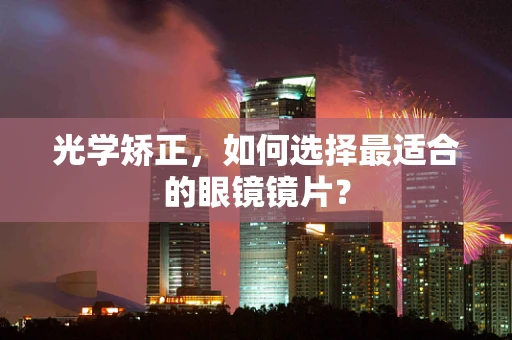 光学矫正，如何选择最适合的眼镜镜片？