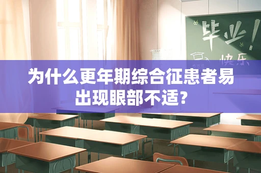 为什么更年期综合征患者易出现眼部不适？