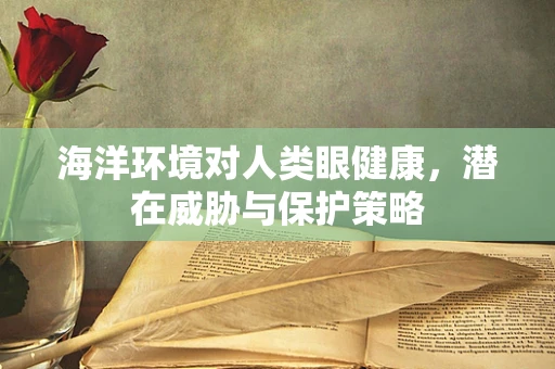海洋环境对人类眼健康，潜在威胁与保护策略