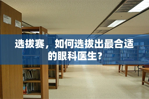选拔赛，如何选拔出最合适的眼科医生？