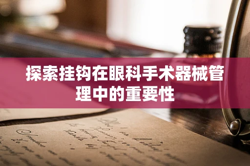 探索挂钩在眼科手术器械管理中的重要性