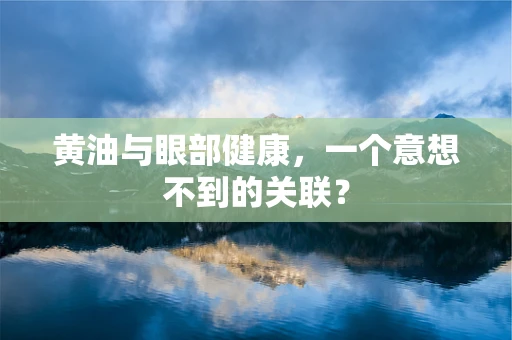 黄油与眼部健康，一个意想不到的关联？
