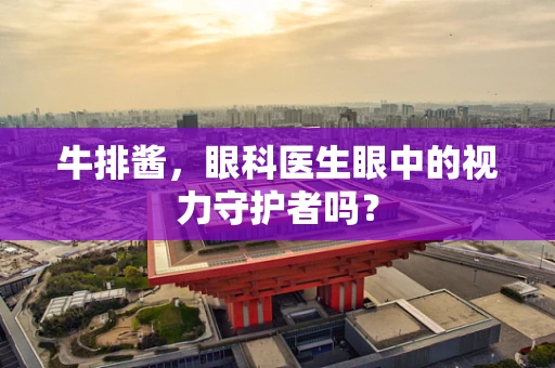 牛排酱，眼科医生眼中的视力守护者吗？